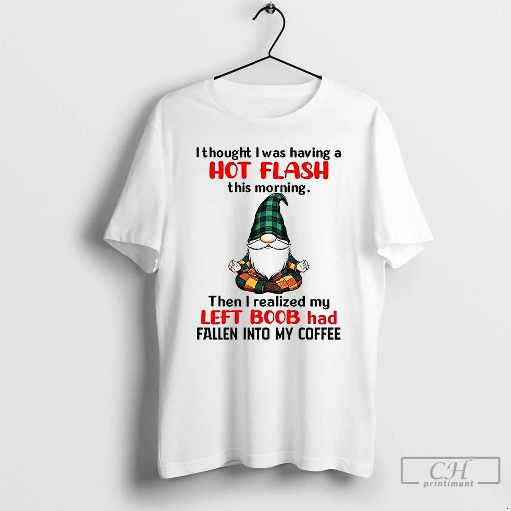 Premium Gnome I Thought I Was Having A Hot Flash This Morning Then I Realized