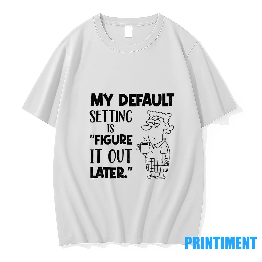 My Default Setting Is Figure It Out Later Tshirts Sweater
