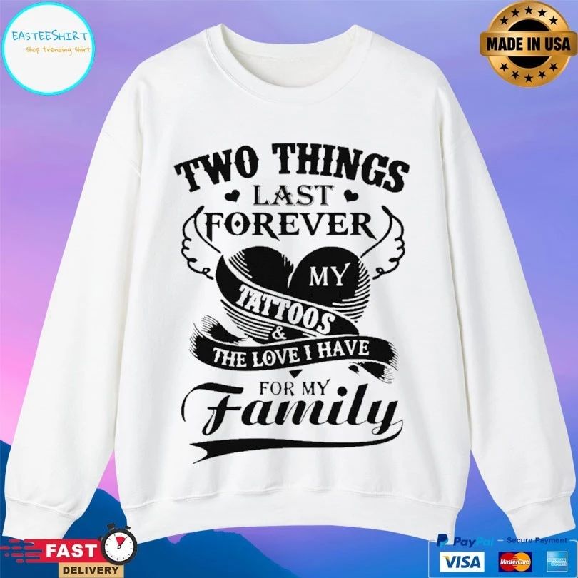 Two Things Last Forever My Tattoos The Love I Have For My Family T-shirt