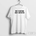 Classic Not Flirting Just Autistic T Shirts