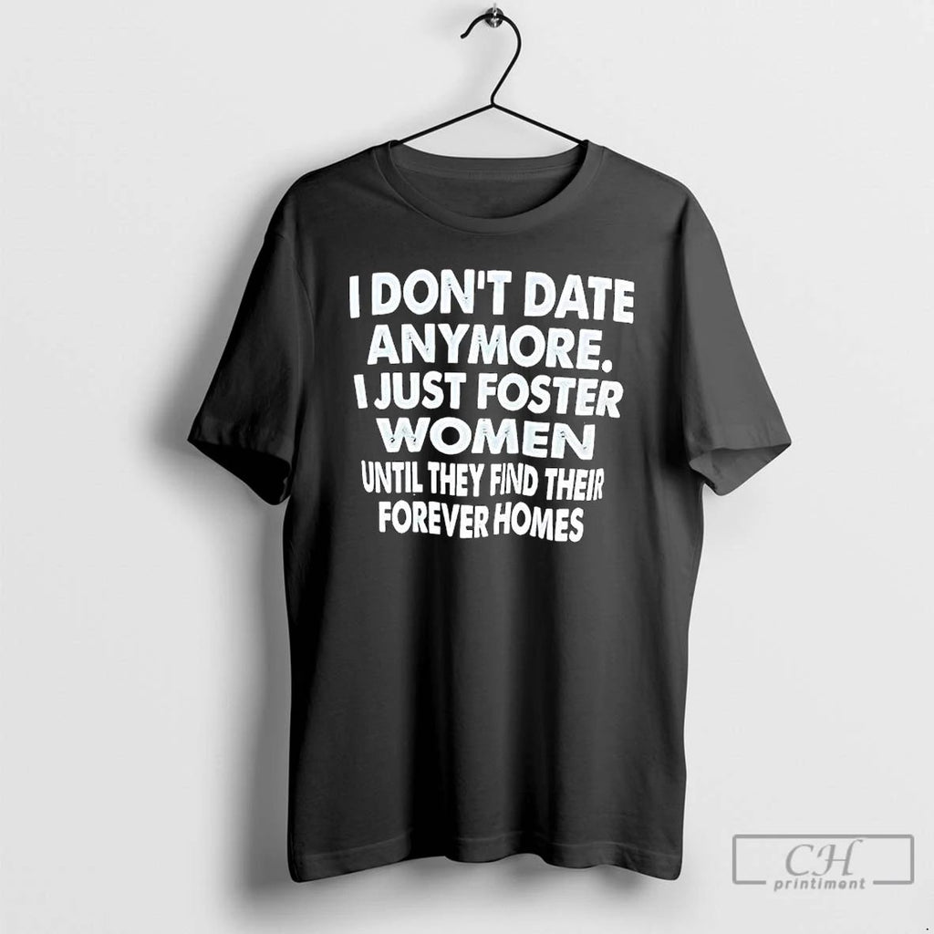 Classic I Dont Date Anymore I Just Foster Women Until They Find Their Forever Homes