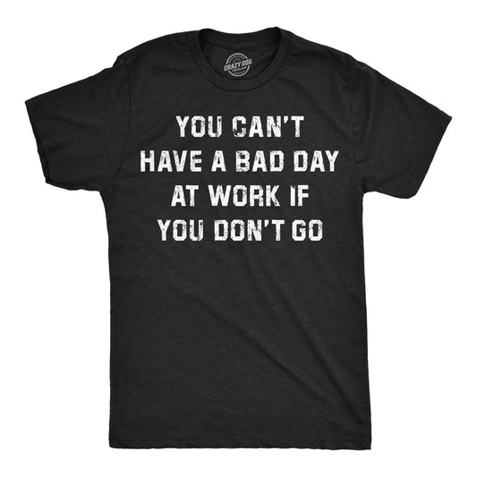 Mens Funny T Shirts You Cant Have A Bad Day At Work If You Dont Go Sarcastic