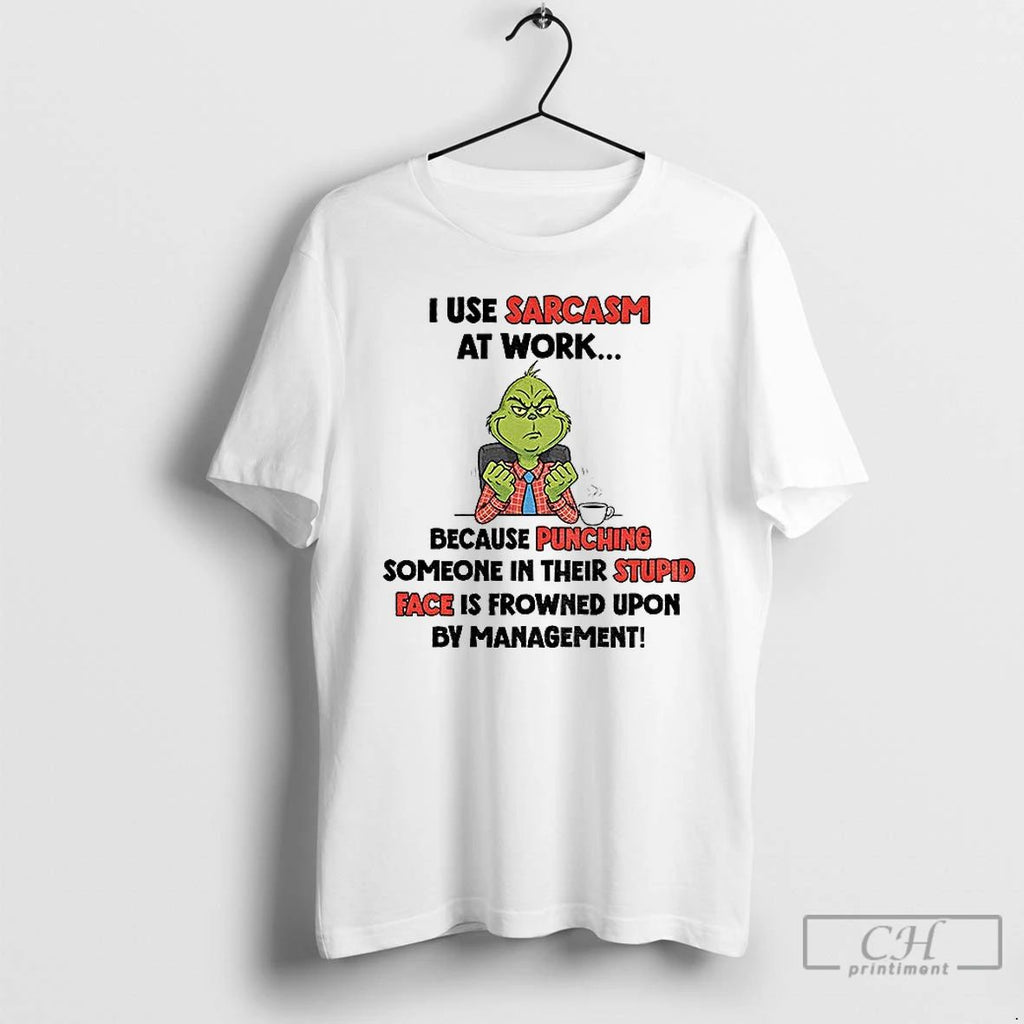 Classic Grinch I Use Sarcasm At Work Because Punching Someone In Their Stupid Face Is