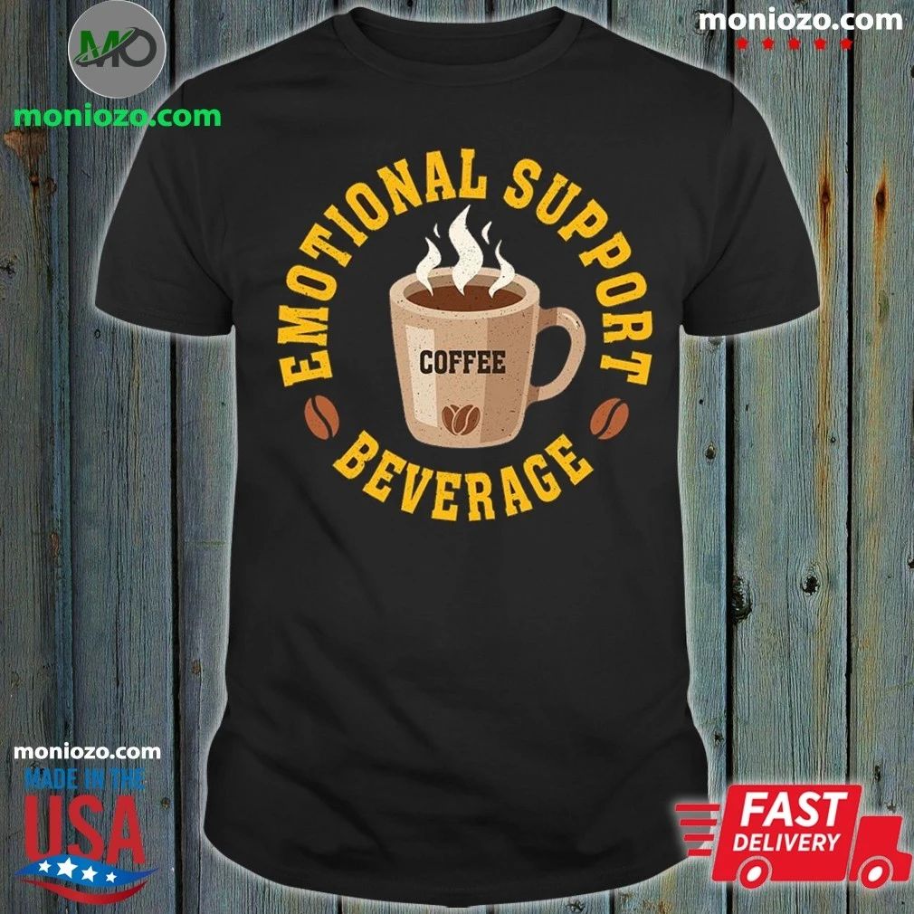 Coffee, My Emotional Support Beverage Shirt