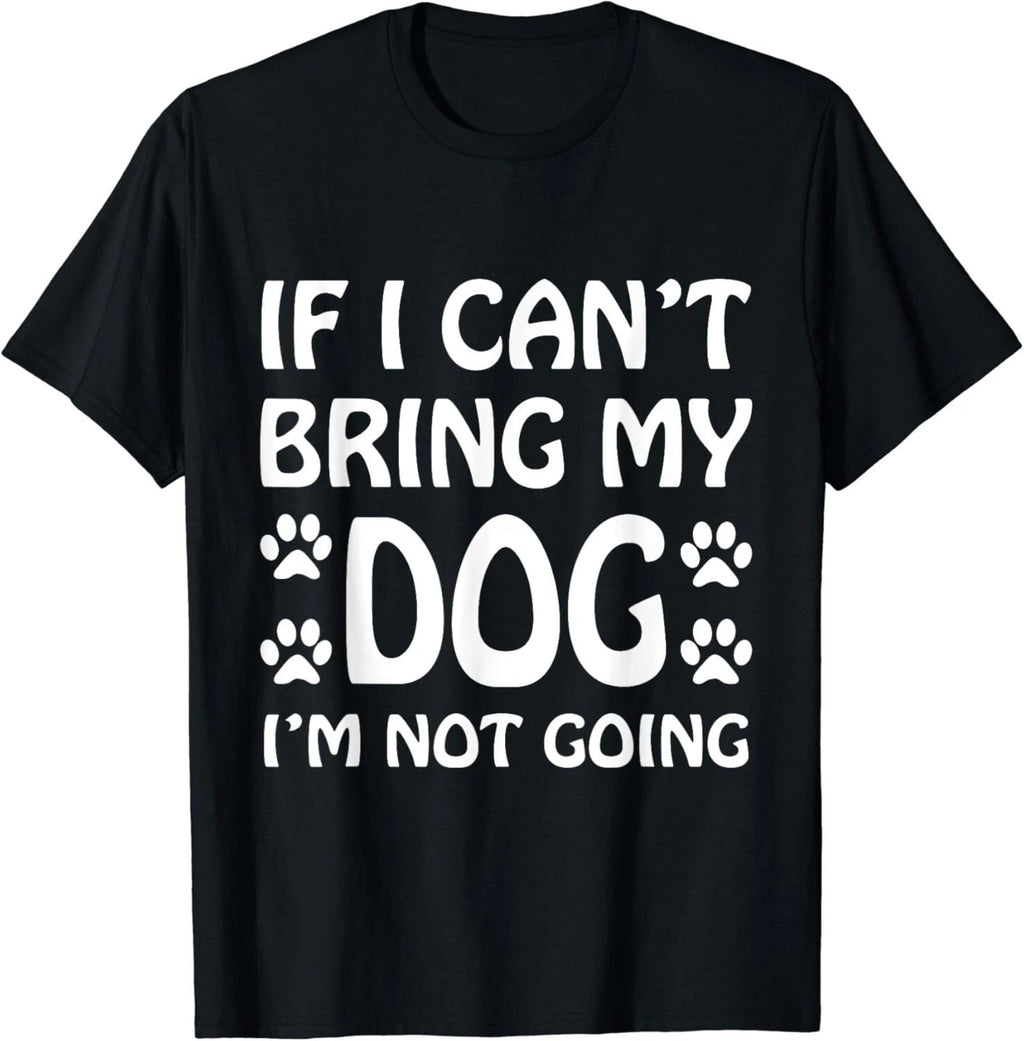 If I Can_t Bring My Dog I_m Not Going T Shirt Dogs Lover Gift Unisex T-Shirt