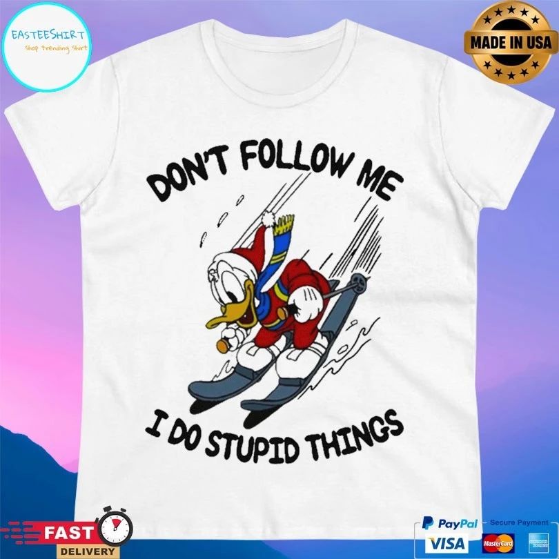 Duck Donald Don’t Follow Me I Do Stupid Things T-shirt