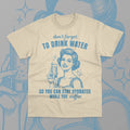 Drink Water T-Shirt Stay Hydrated While You Suffer Funny Meme Unisex Shirt