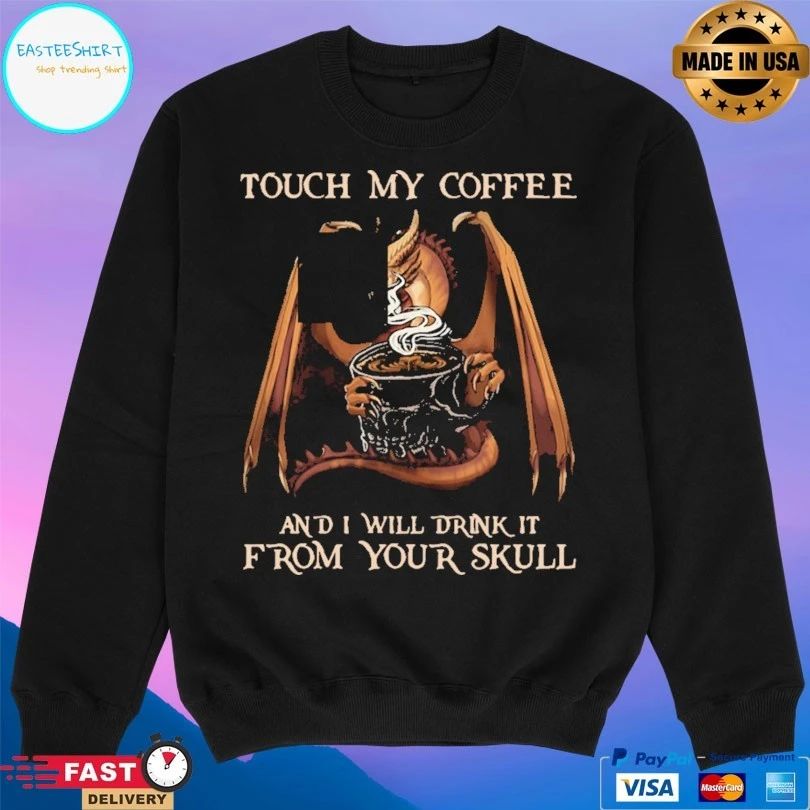 Dragon Touch My Coffee And I Will Drink It From Your Skull T-shirt