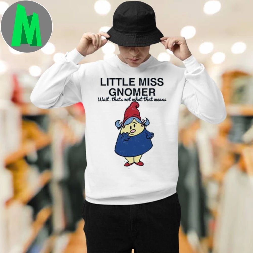 Misnomer Little Miss Gnome Wait That’s Not What Means Shirt