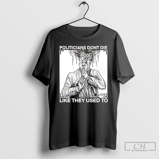 Classic Politicians Dont Die Like They Used To T Shirts