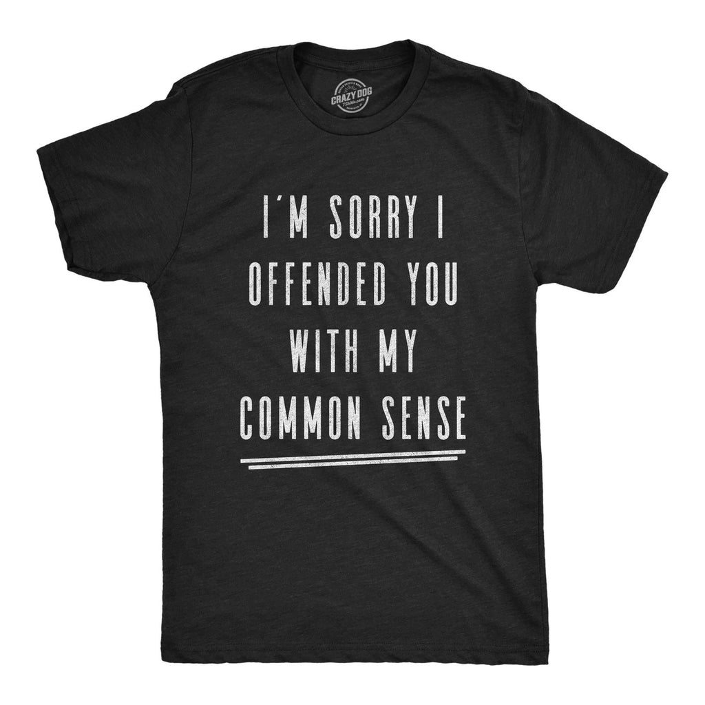 Mens I'm Sorry I Offended You With My Common Sense T Shirt Funny Sarcastic