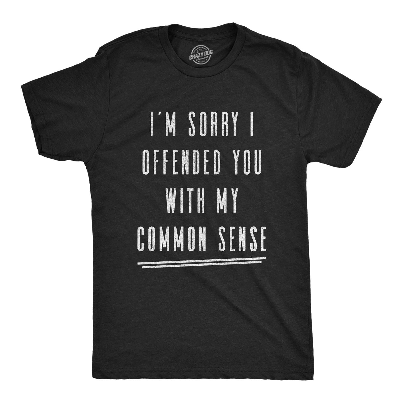 Mens I'm Sorry I Offended You With My Common Sense T Shirt Funny Sarcastic