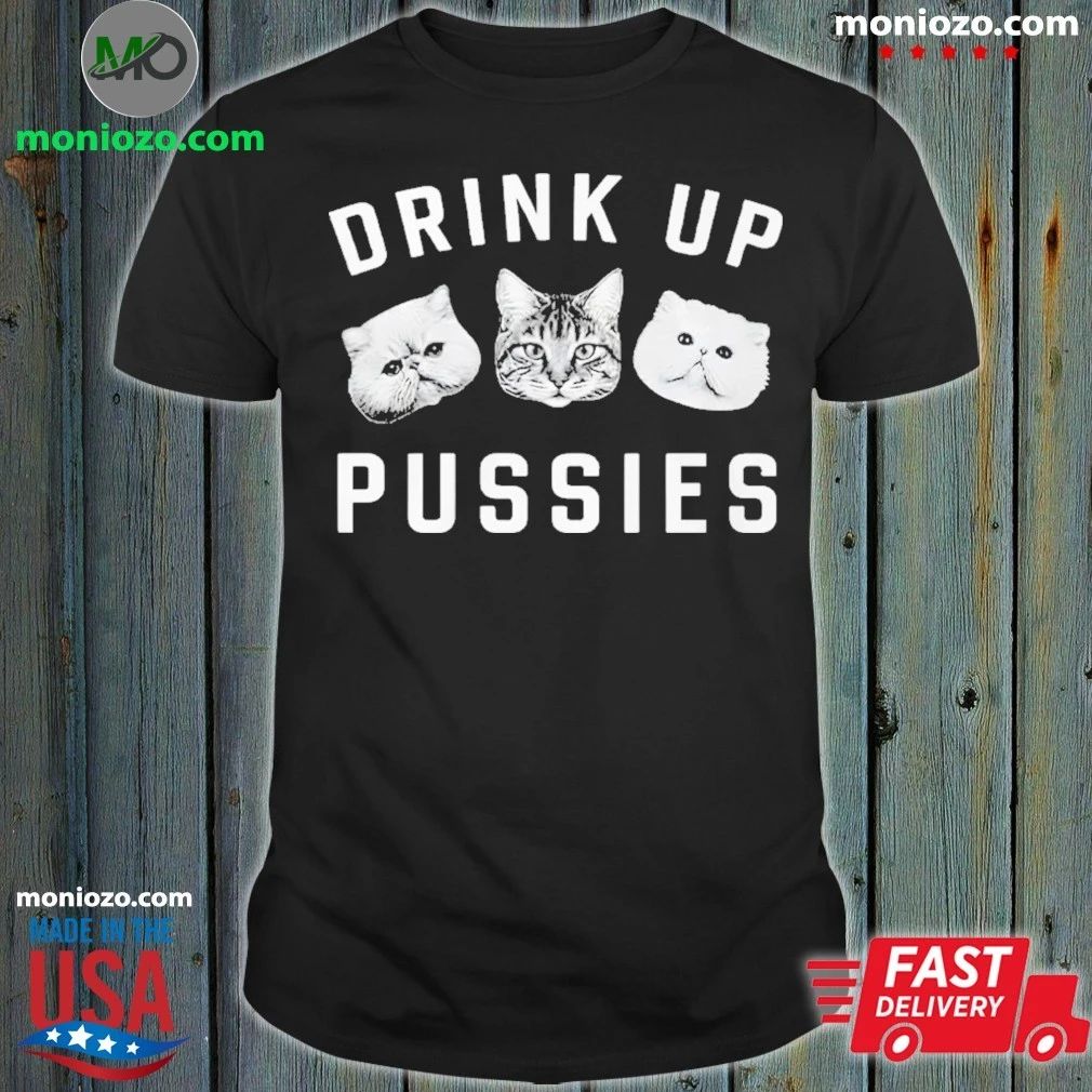 Cat Drink Up Pussies Shirt