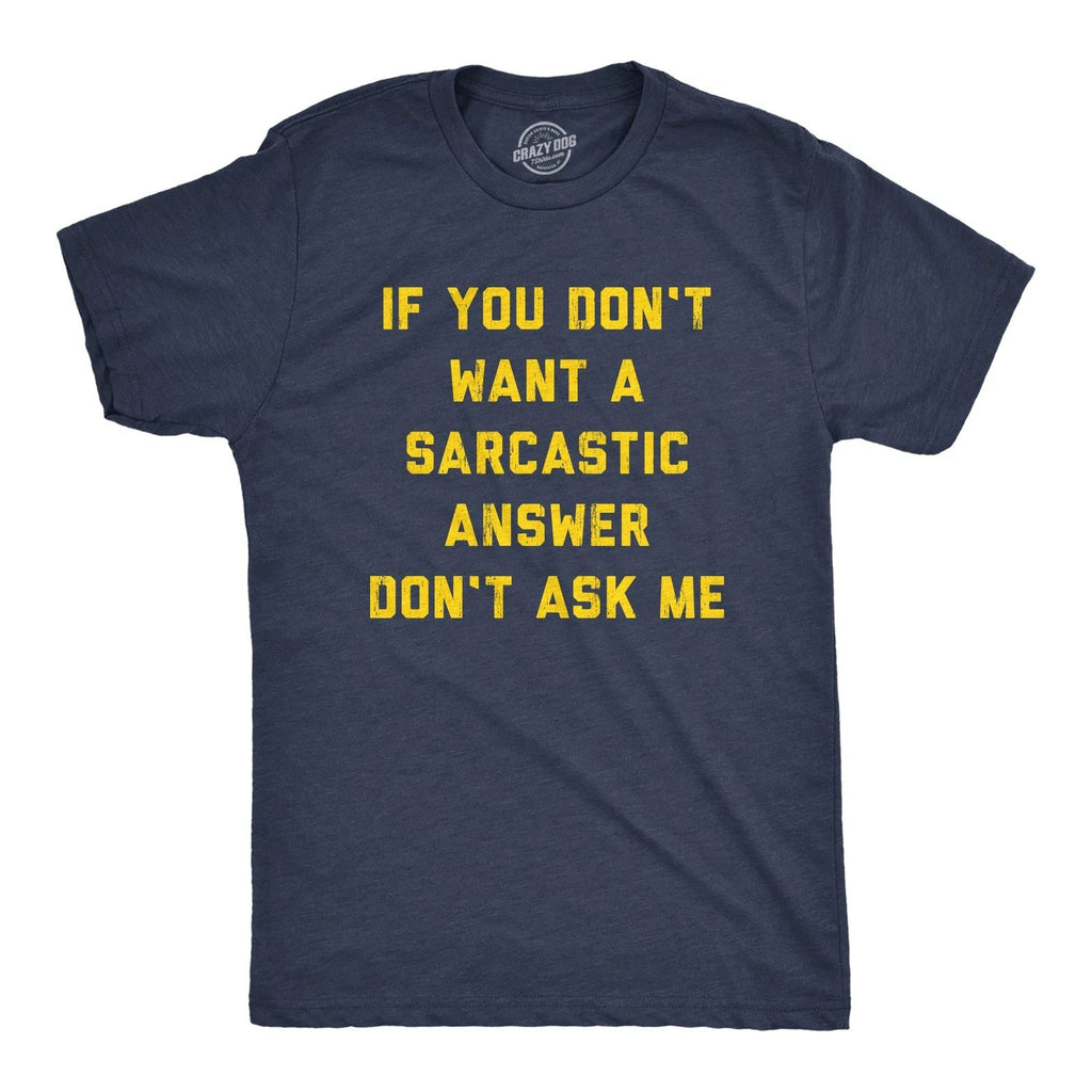 Mens If You Dont Want A Sarcastic Answer Dont Ask Me T Shirt Funny Sarcasm Joke