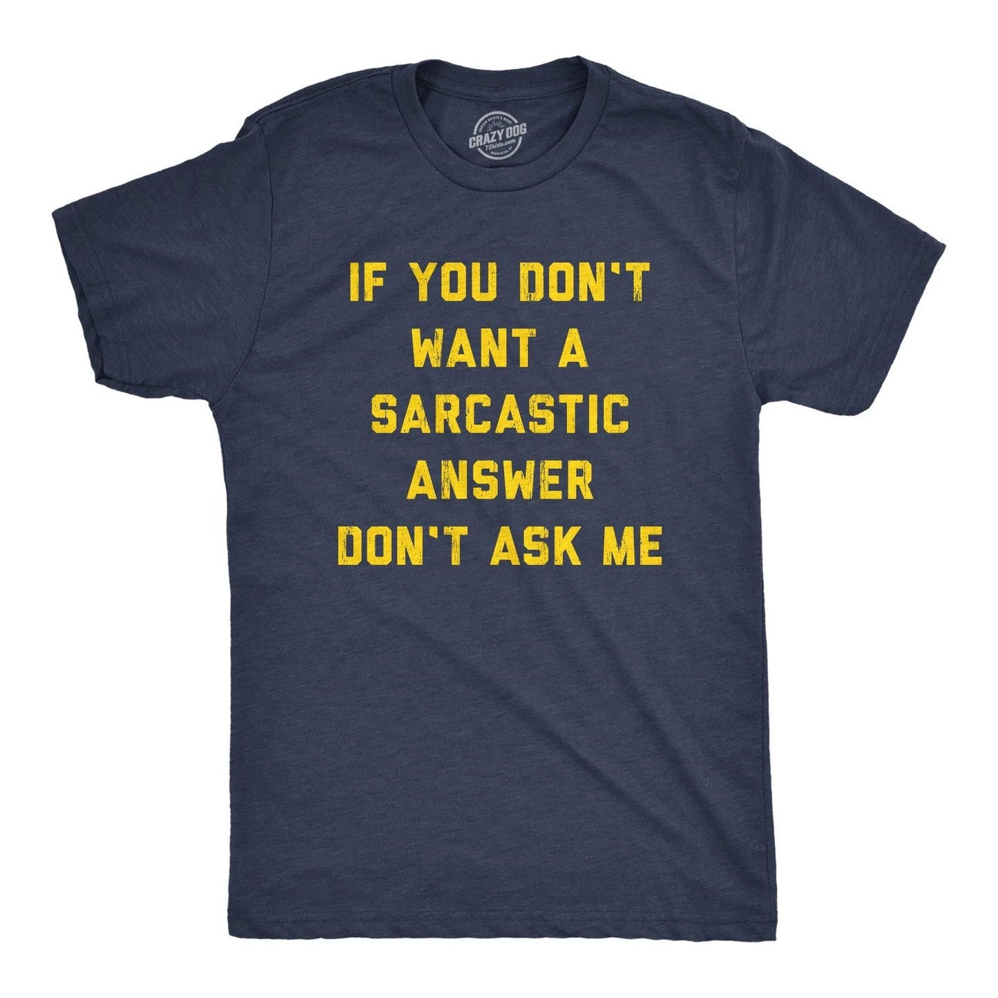 Mens If You Dont Want A Sarcastic Answer Dont Ask Me T Shirt Funny Sarcasm Joke