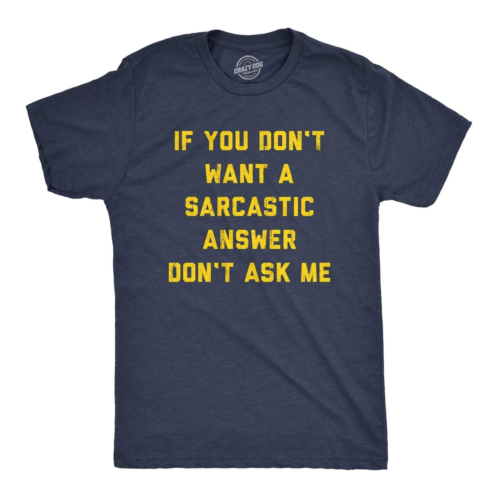 Mens If You Dont Want A Sarcastic Answer Dont Ask Me T Shirt Funny Sarcasm Joke