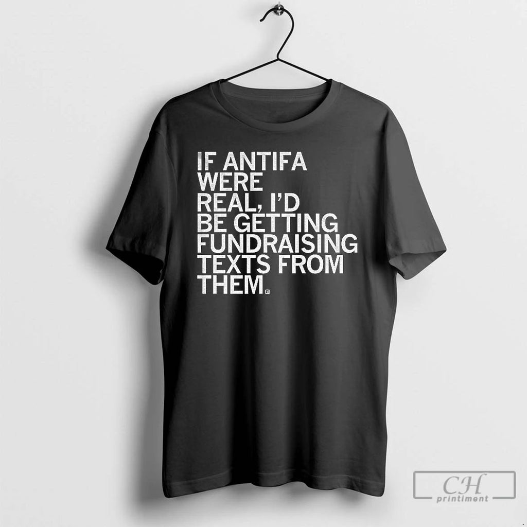 Classic If Antifa Were Real Id Be Getting Fundraising Text From Them T Shirts