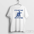 Premium Its Not Gay If Its Tsa Blue T Shirts