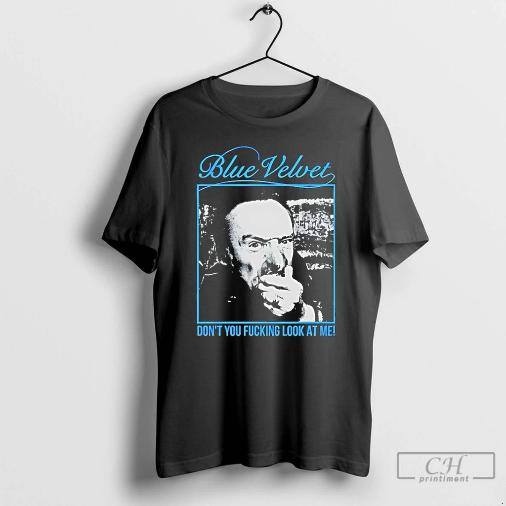 Classic Blue Velvet Dont You Fucking Look At Me T Shirts