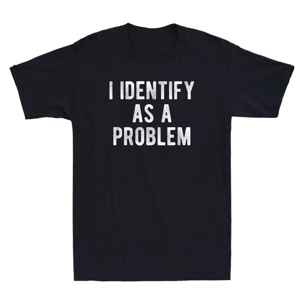 I Identify As A Problem Funny Sarcastic Saying Quote Men's Short Sleeve T-Shirt