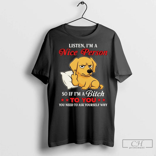 Premium Golden Retriever Listen Im A Nice Person So If Im A Bitch To You