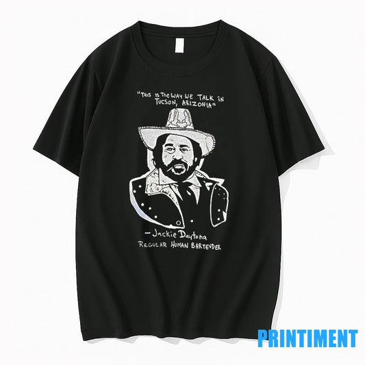 Jackie Daytona This Is The Way We Talk In Tucson Arizonia Regular Human Bartender Tshirts