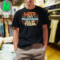 Original Love Thy Neighbor All Of Them Shirt