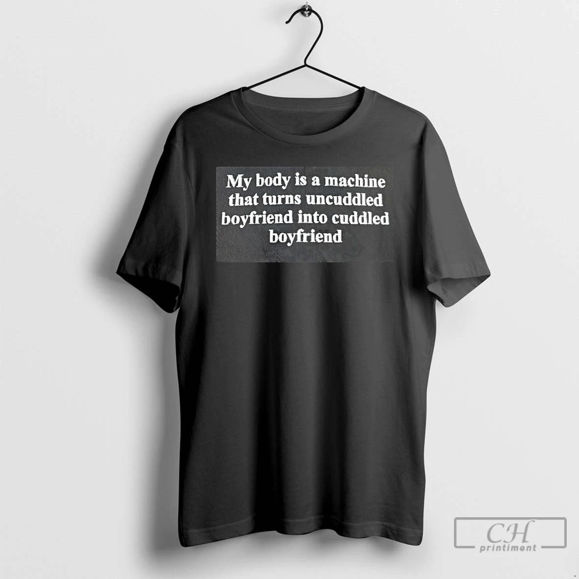 Classic My Body Is A Machine That Turns Uncuddled Boyfriend Into Cuddled Boyriend T Shirts