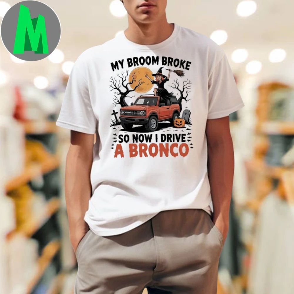 My broom broke so now i drive a bronco shirt