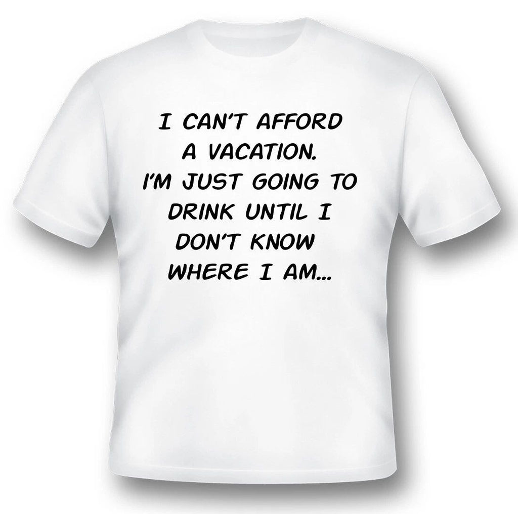 I cant afford a vacation drinking shirt humor funny black or white tee.