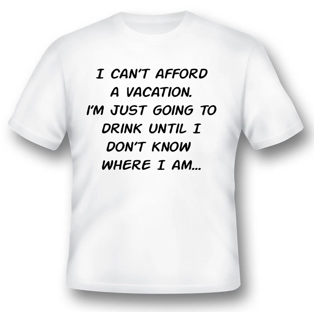 I cant afford a vacation drinking shirt humor funny black or white tee.