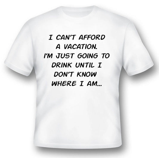I cant afford a vacation drinking shirt humor funny black or white tee.