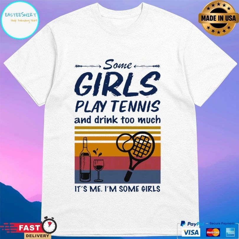 Some Girls Play Tennis And Drink Too Much It’s Me I’m Some Girls Vintage T-shirt