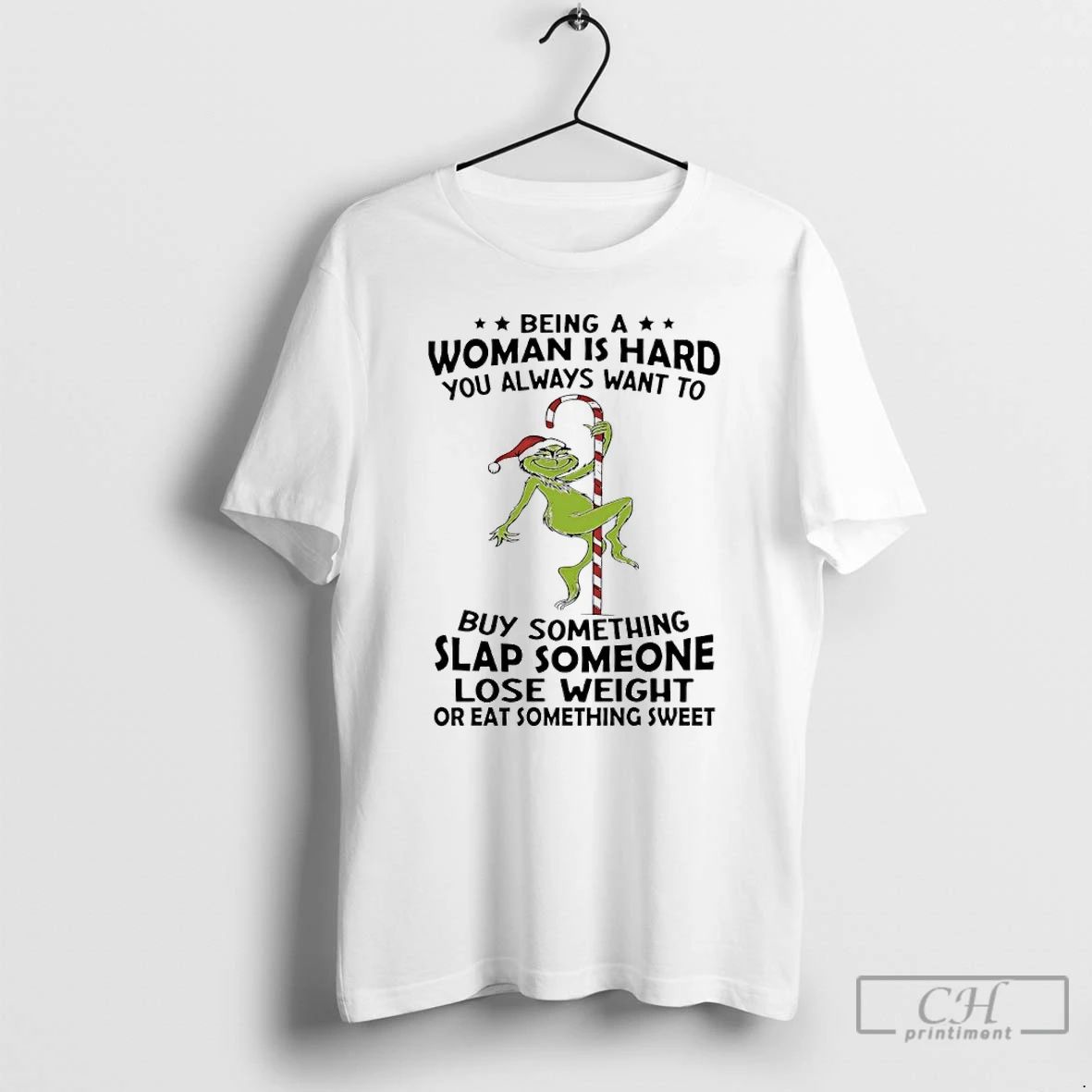Classic Grinch Christmas Being A Woman Is Hard You Always Want To Buy Something Slap