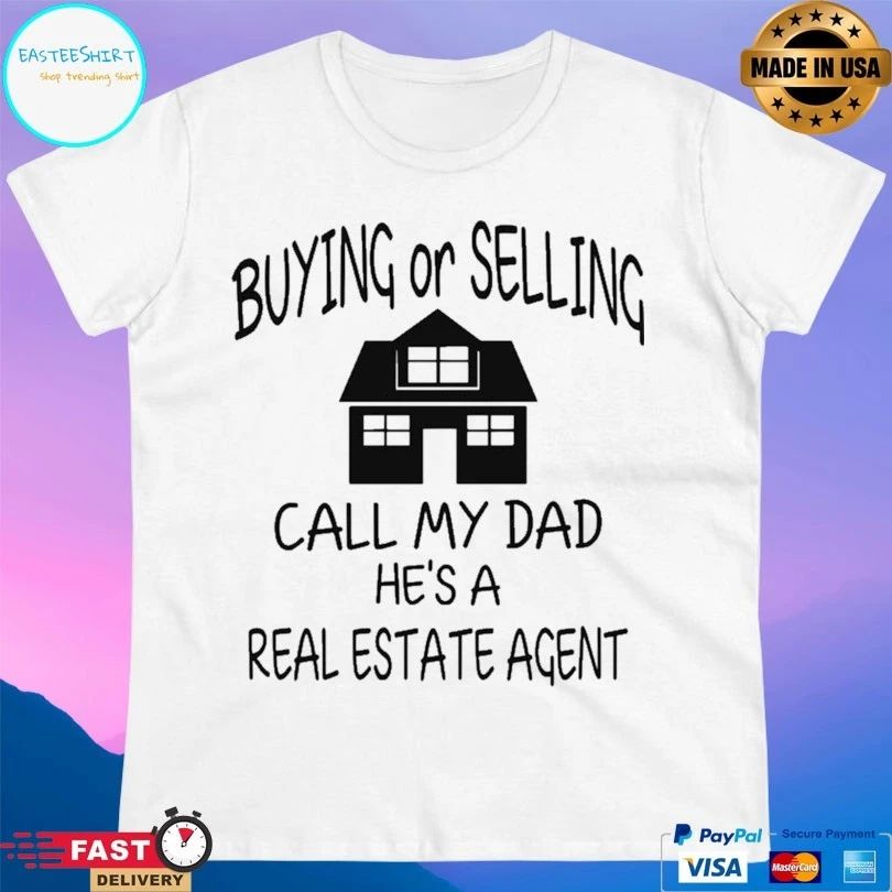 Buying Or Selling Call My Dad He’s A Real Estate Agent T-shirt