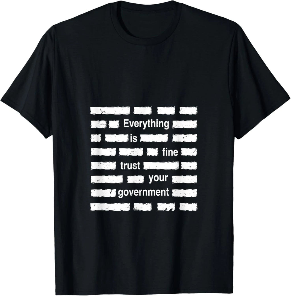 Everything is Fine Trust Your Government | Sarcastic Quote T-Shirt