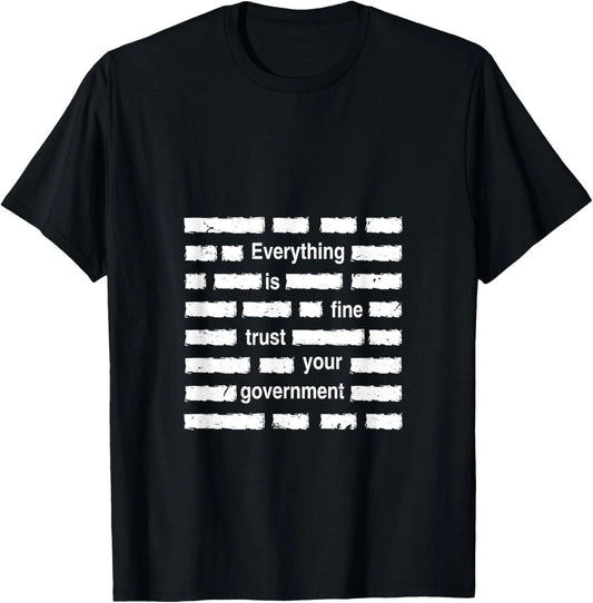 Everything is Fine Trust Your Government | Sarcastic Quote T-Shirt