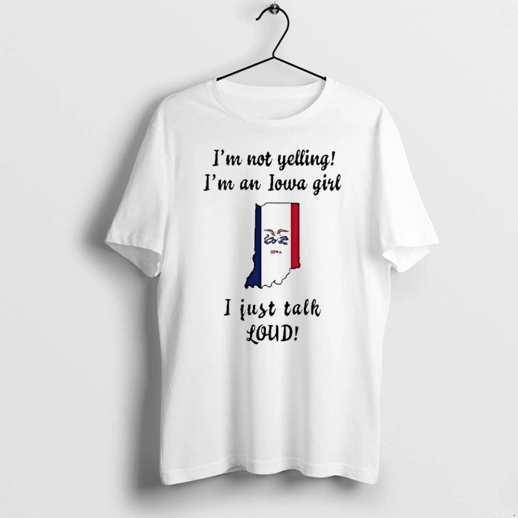 Indiana Map Im Not Yelling Im An Iowa Girl I Just Talk Loud Tshirts Sweater