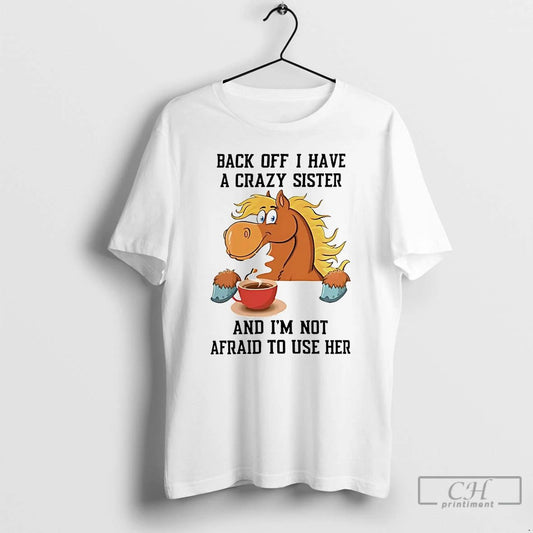 Classic Horse Back Off I Have A Crazy Sister T Shirts