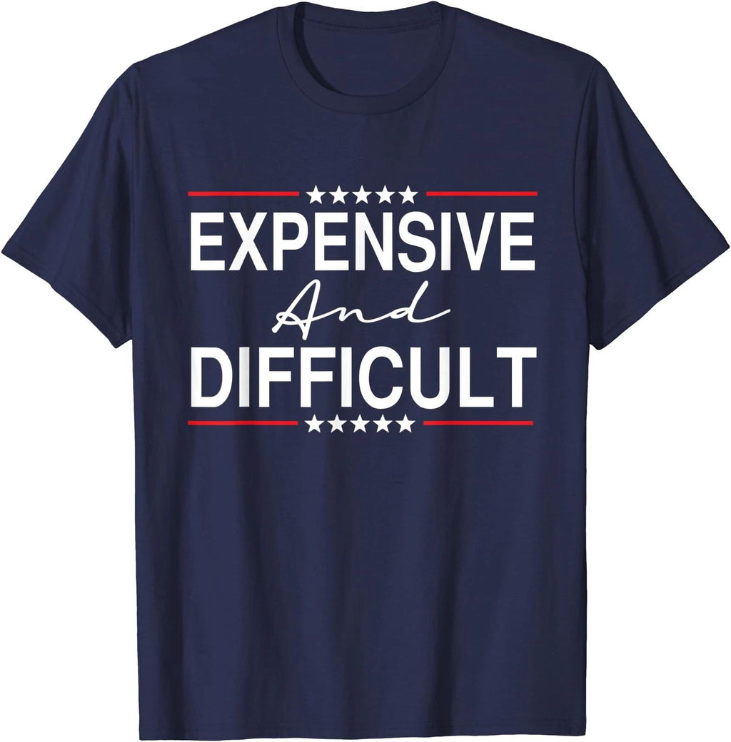 Expensive And Difficult Funny Sarcastic Humor Quote Unisex T-Shirt