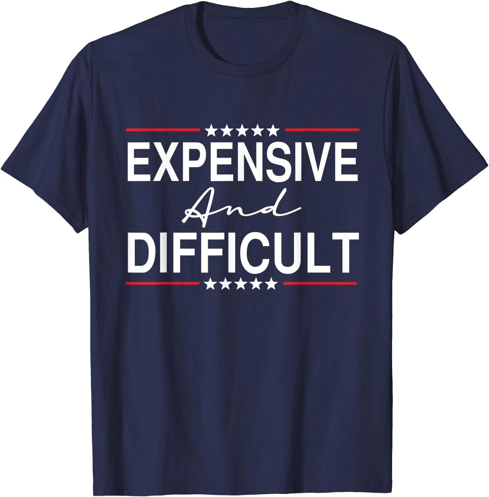 Expensive And Difficult Funny Sarcastic Humor Quote Unisex T-Shirt