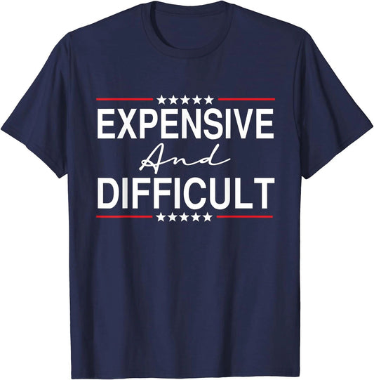 Expensive And Difficult Funny Sarcastic Humor Quote Unisex T-Shirt