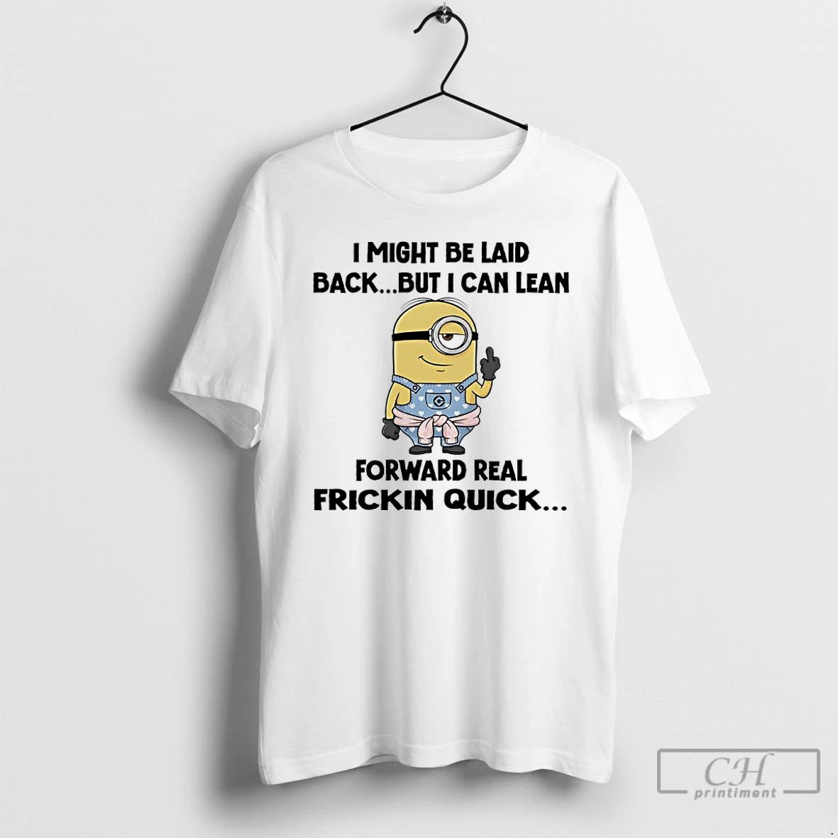 Classic Minions I Might Be Laid Back But I Can Lean Forward Real Friction Quick