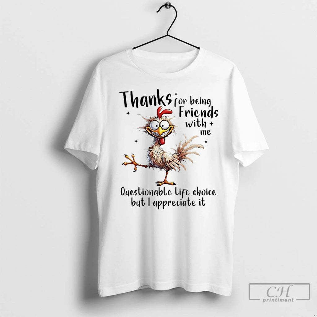 Premium Chicken Thanks For Being Friends With Me Questionable Life Choice But I Appreciate It