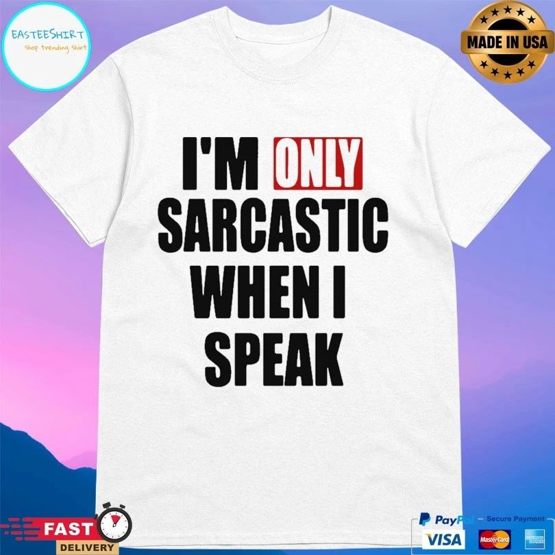 I’m Only Sarcastic When I Speak T-shirt