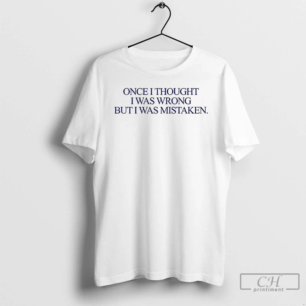 Premium Once I Thought I Was Wrong But I Was Mistaken T Shirts