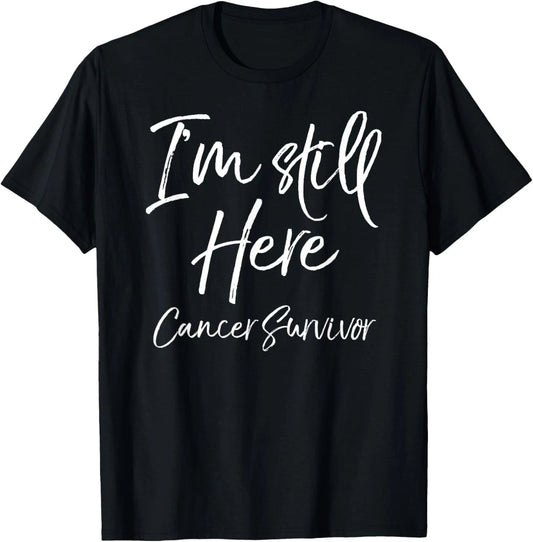 Cancer Remission Gift Saying I'm Still Here Cancer Survivor T-Shirt