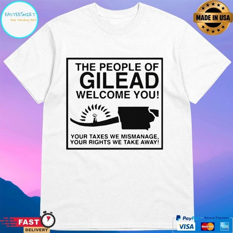 The People Of Gilead Welcome You Your Taxes We Mismanage Your Rights We Take Away T-shirt