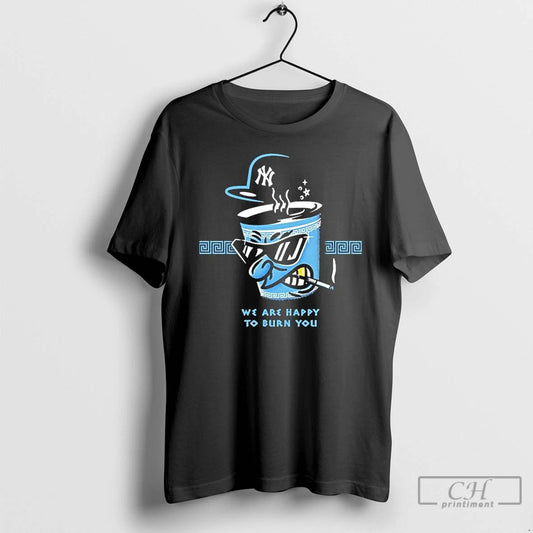 Premium New York Yankees We Are Happy To Burn You T Shirts