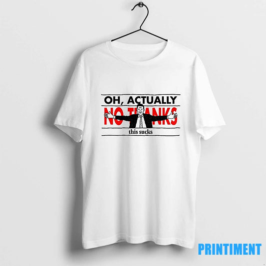 Oh Actually No Thanks This Sucks Tshirts Sweater